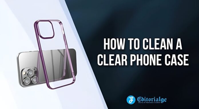How to Clean a Clear Phone Case