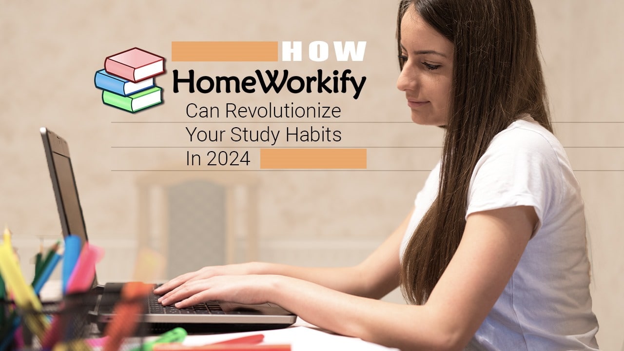 how homeworkify can revolutionize your study habits in 2024