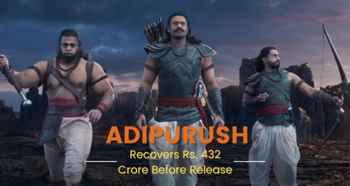 adipurush recovers rs 432 crore before release