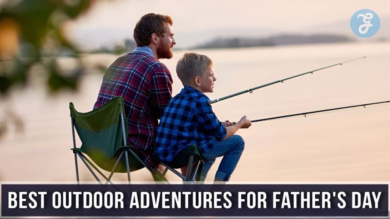 Best Outdoor Adventures for Father’s Day