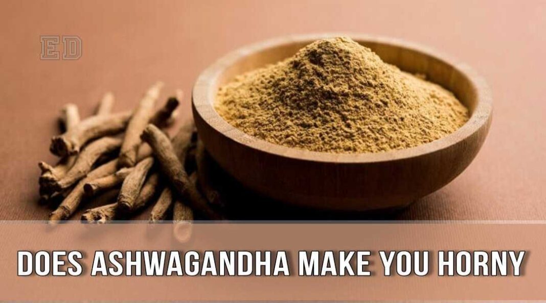 Does Ashwagandha Make You Horny? 6 Amazing Health Benefits Explained