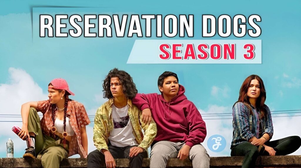 Reservation Dogs Season 3 Release Date, Cast, And Tralier Updates