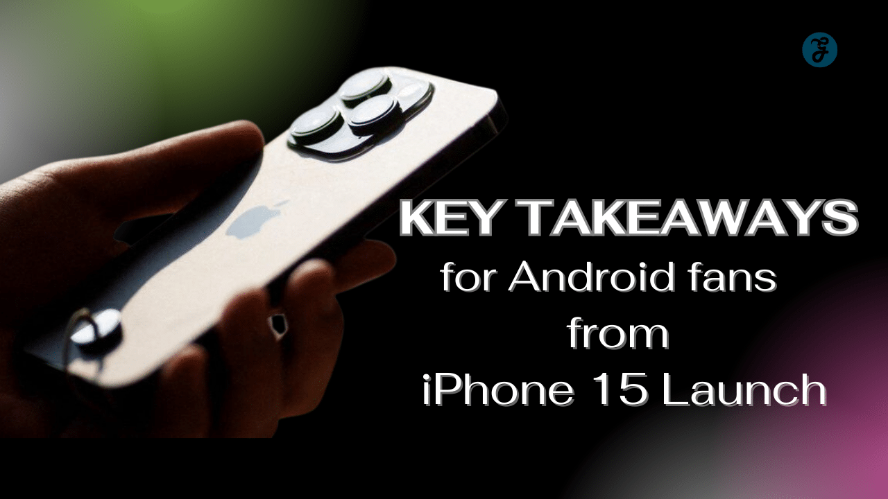 key takeaways for android fans from iphone 15