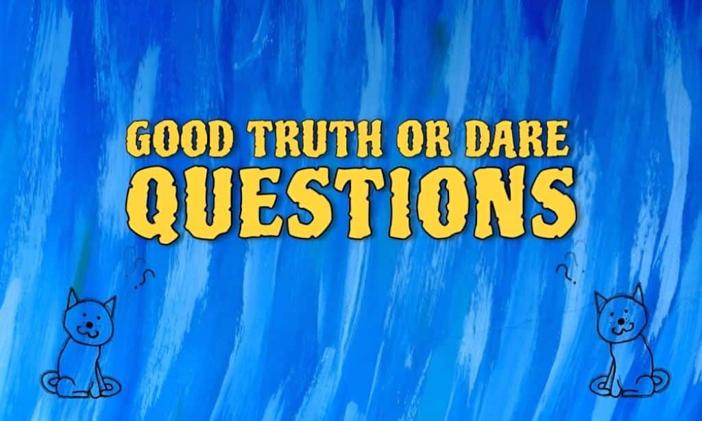 List of Good Truth or Dare Questions