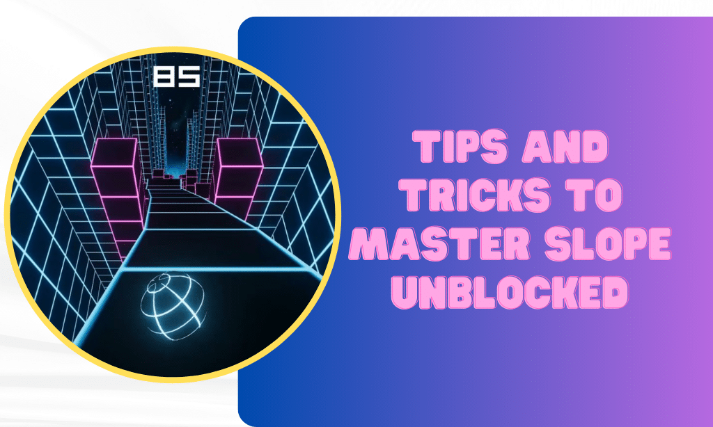 Tips and Tricks to Master Slope Unblocked