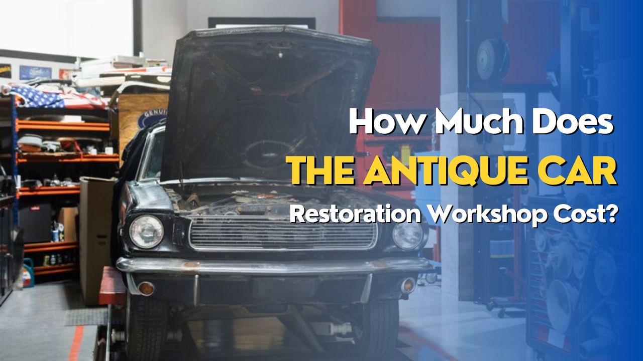 How Much Does The Antique Car Restoration Workshop Cost