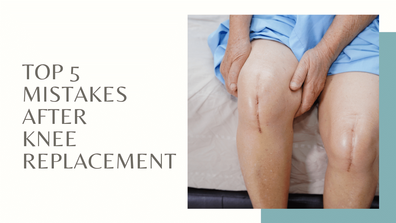 Top 5 Mistakes After Knee replacement