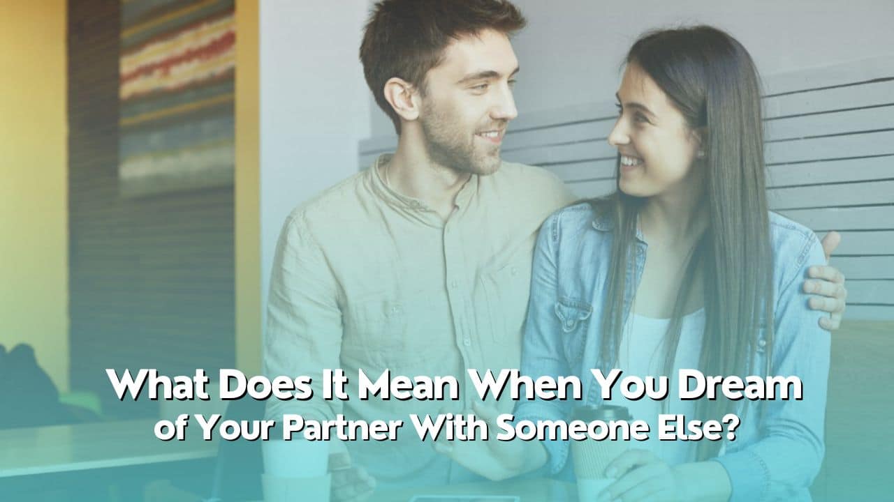 What Does It Mean When You Dream of Your Partner With Someone Else