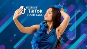 10 Best Sexiest TikTok Hashtags in 2025 for New Influencers