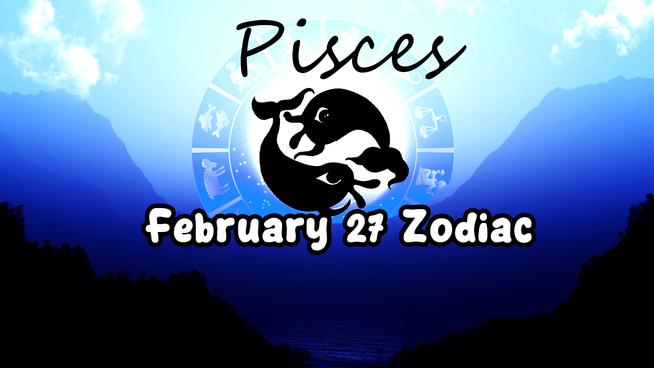 February 27 Zodiac
