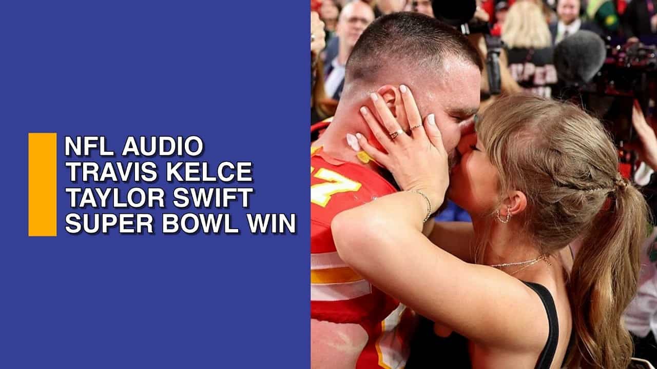 NFL Audio Travis Kelce Taylor Swift Super Bowl Win