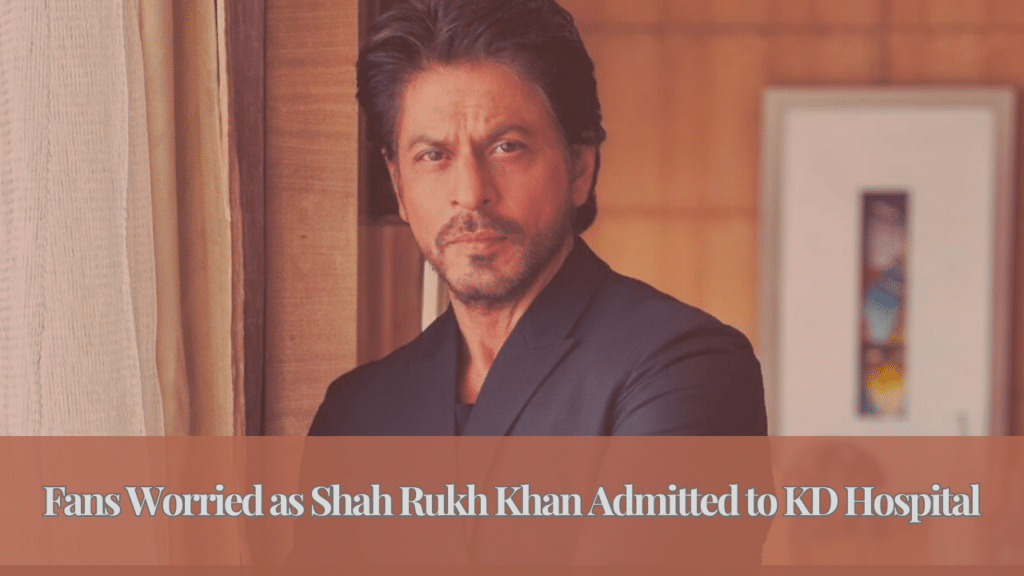 Shah Rukh Khan Admitted to KD Hospital