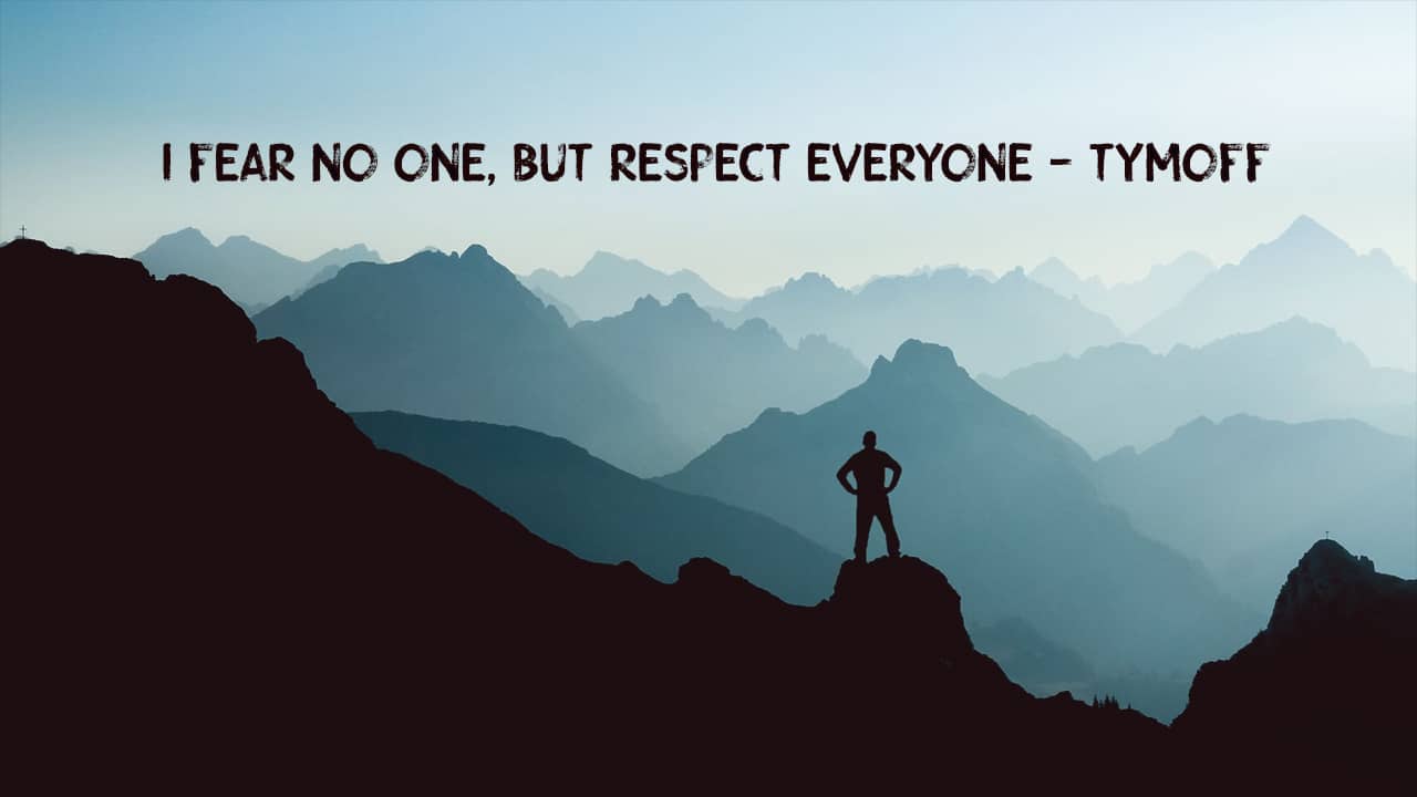 i Fear No One, But Respect Everyone. - Tymoff
