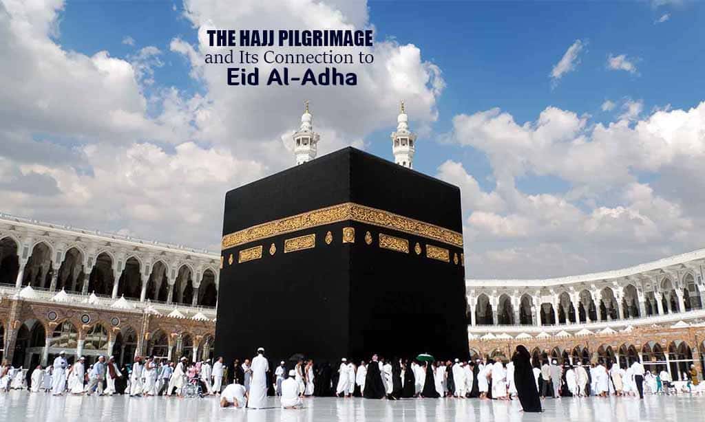The Hajj Pilgrimage and Its Connection to Eid Al-Adha