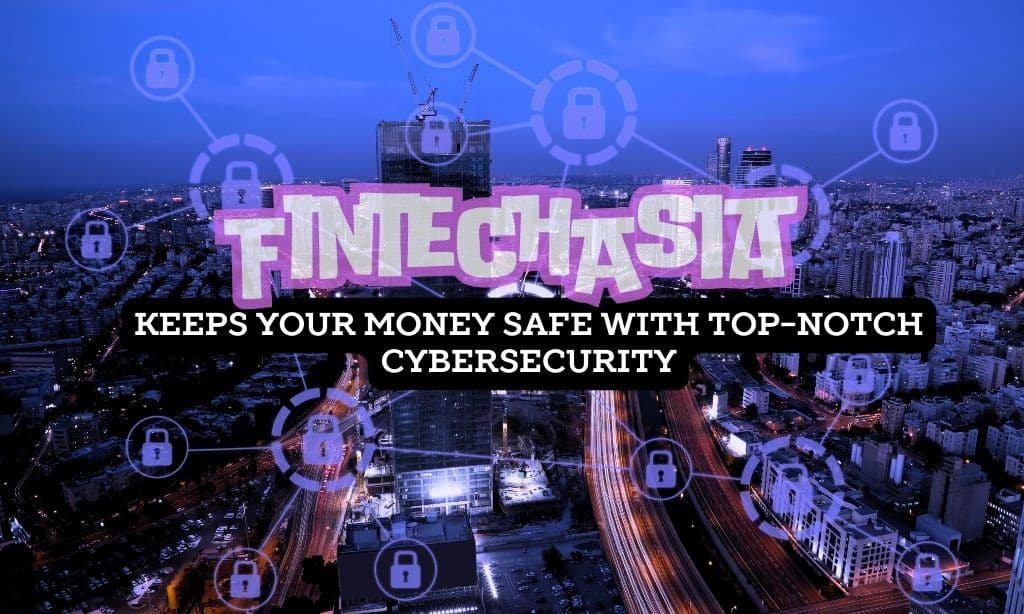 fintechasia keeps your money safe with top-notch cybersecurity