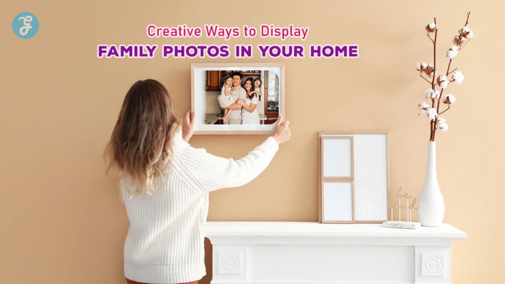 Creative Ways to Display Family Photos in Your Home