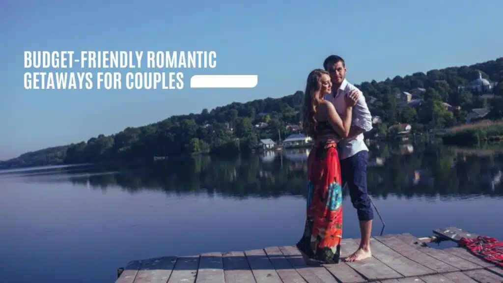 Budget-Friendly Romantic Getaways for Couples