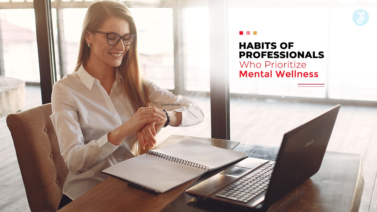 Habits of Professionals Who Prioritize Mental Wellness