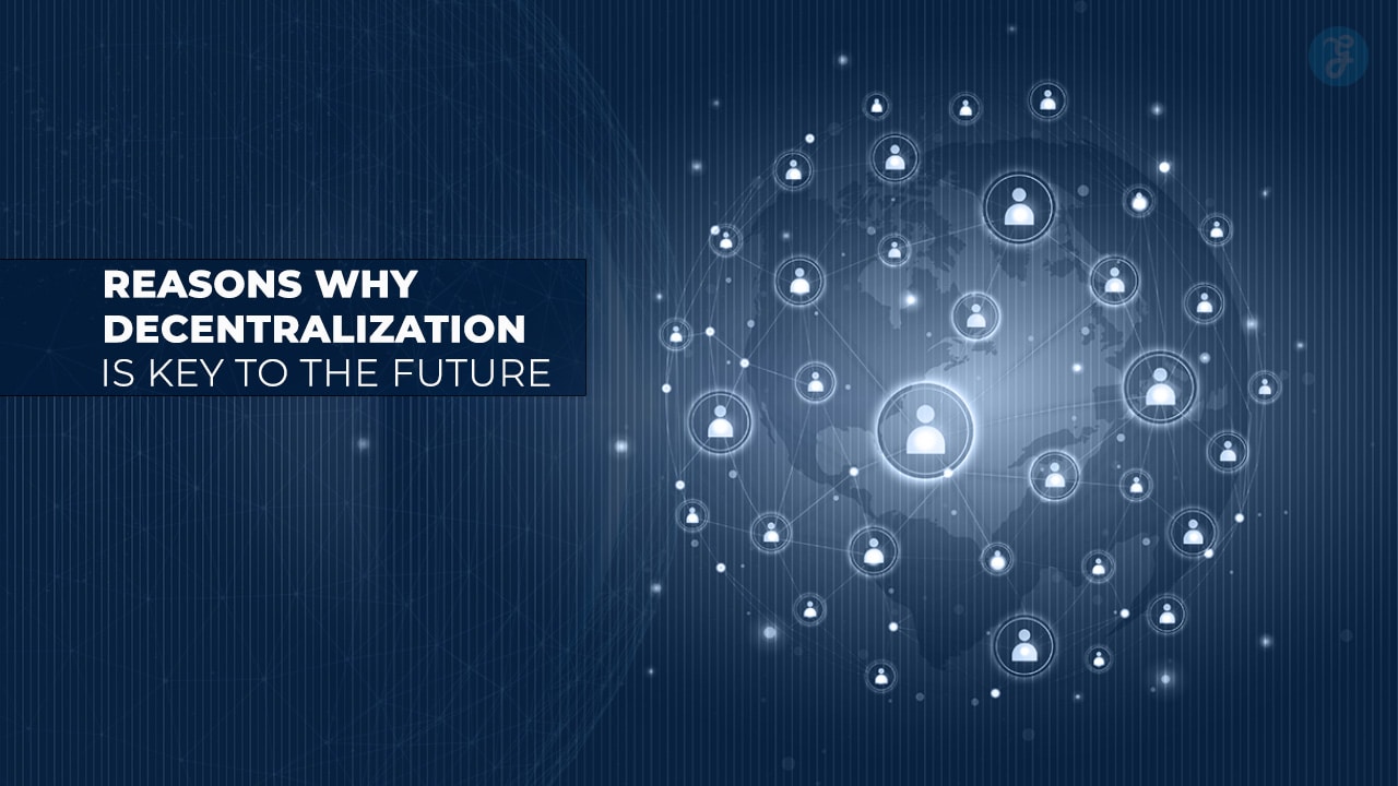 Reasons Why Decentralization Is Key to the Future