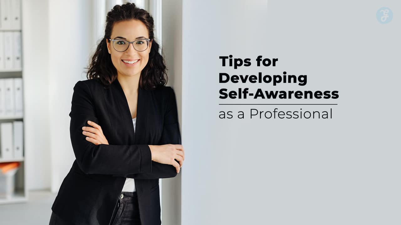 Tips for Developing Self-Awareness as a Professional