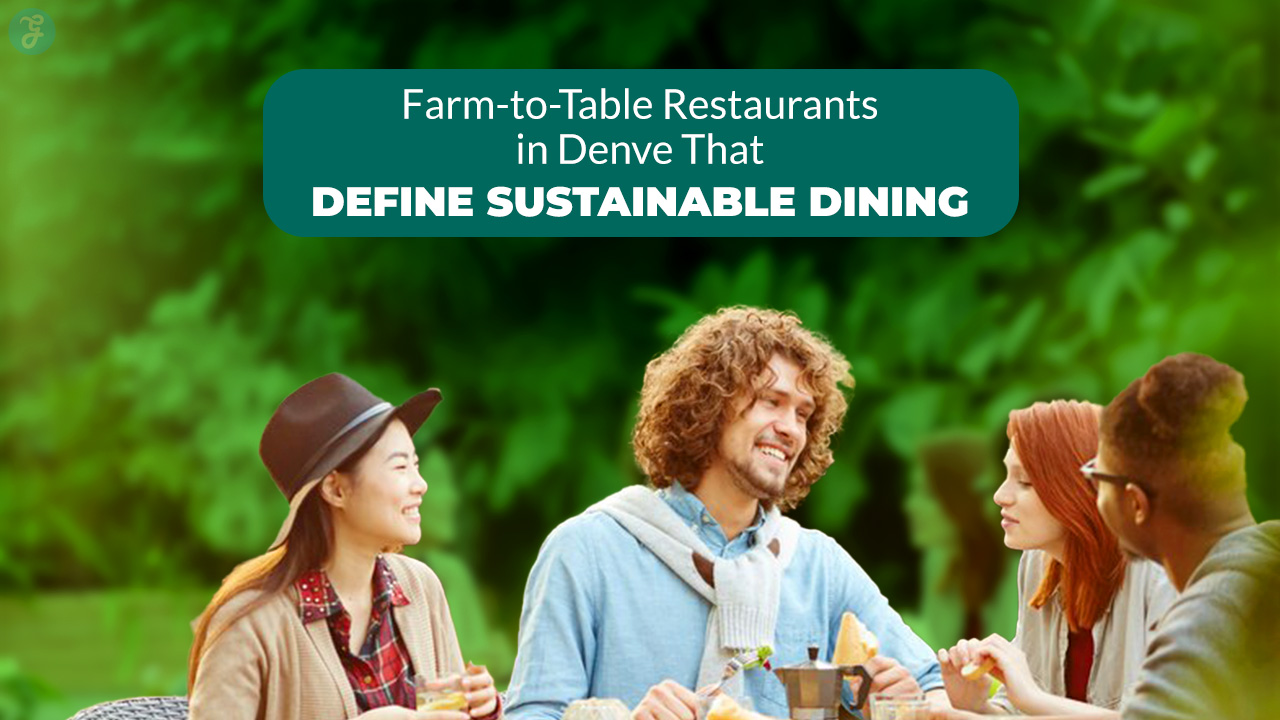 Farm-to-Table Restaurants in Denver That Define Sustainable Dining