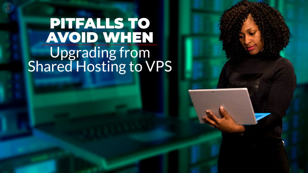 Pitfalls to Avoid When Upgrading from Shared Hosting to VPS
