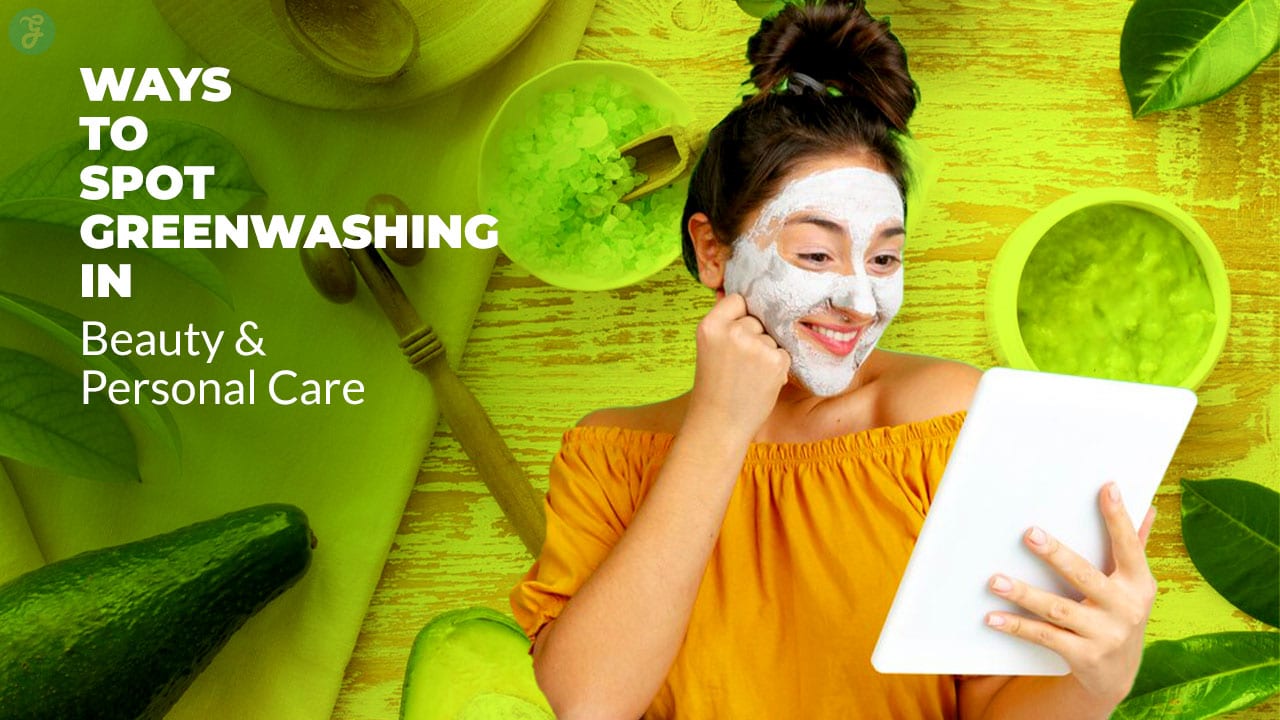 Ways to Spot Greenwashing in Beauty & Personal Care