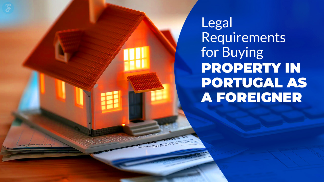 Legal Requirements for Buying Property in Portugal as a Foreigner