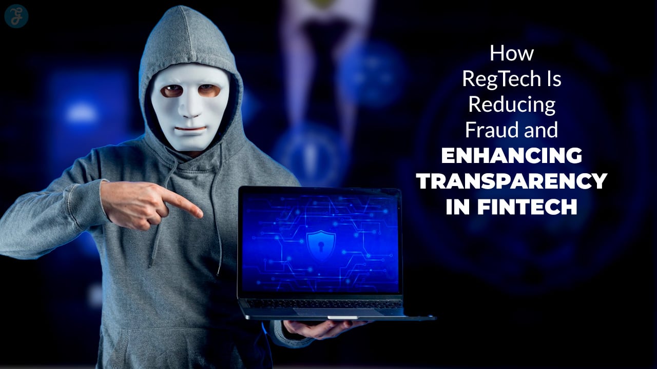 How RegTech Is Reducing Fraud and Enhancing Transparency in Fintech