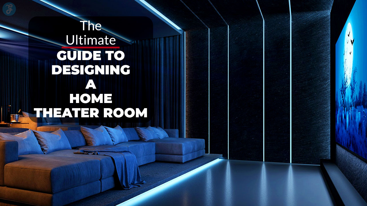 Ultimate Guide to Designing a Home Theater Room