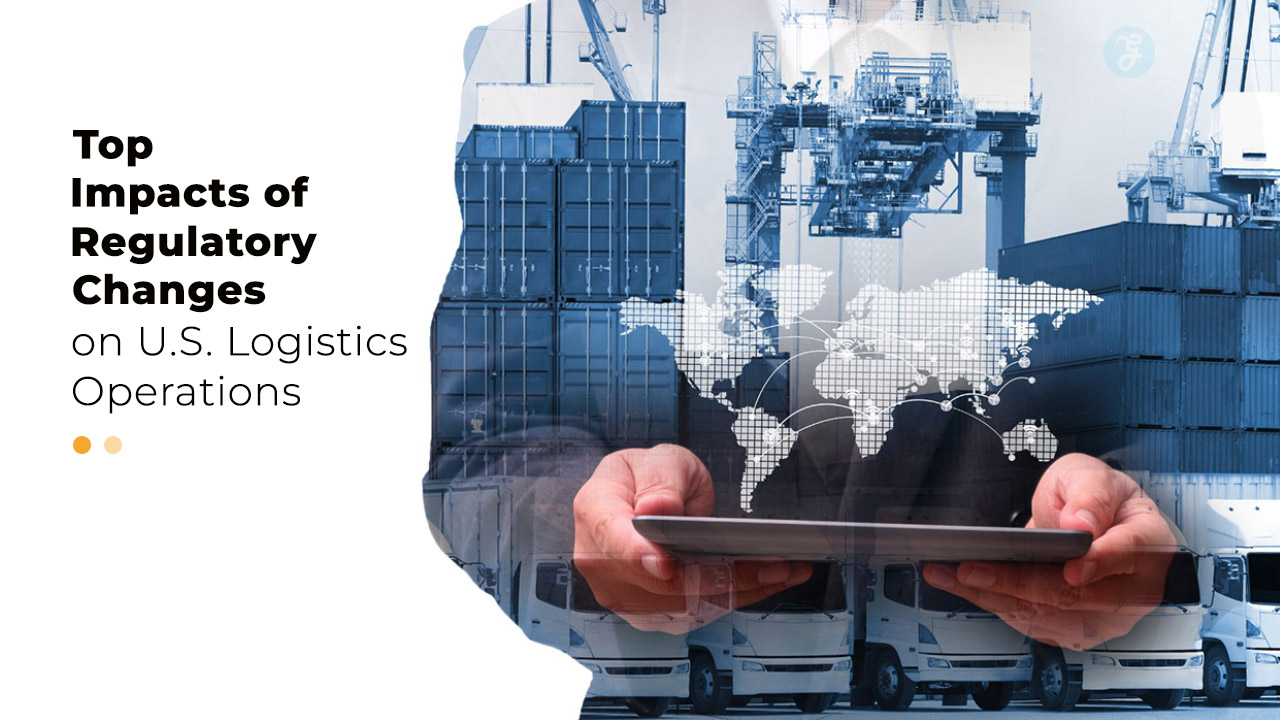 Impacts of Regulatory Changes on U.S. Logistics Operations