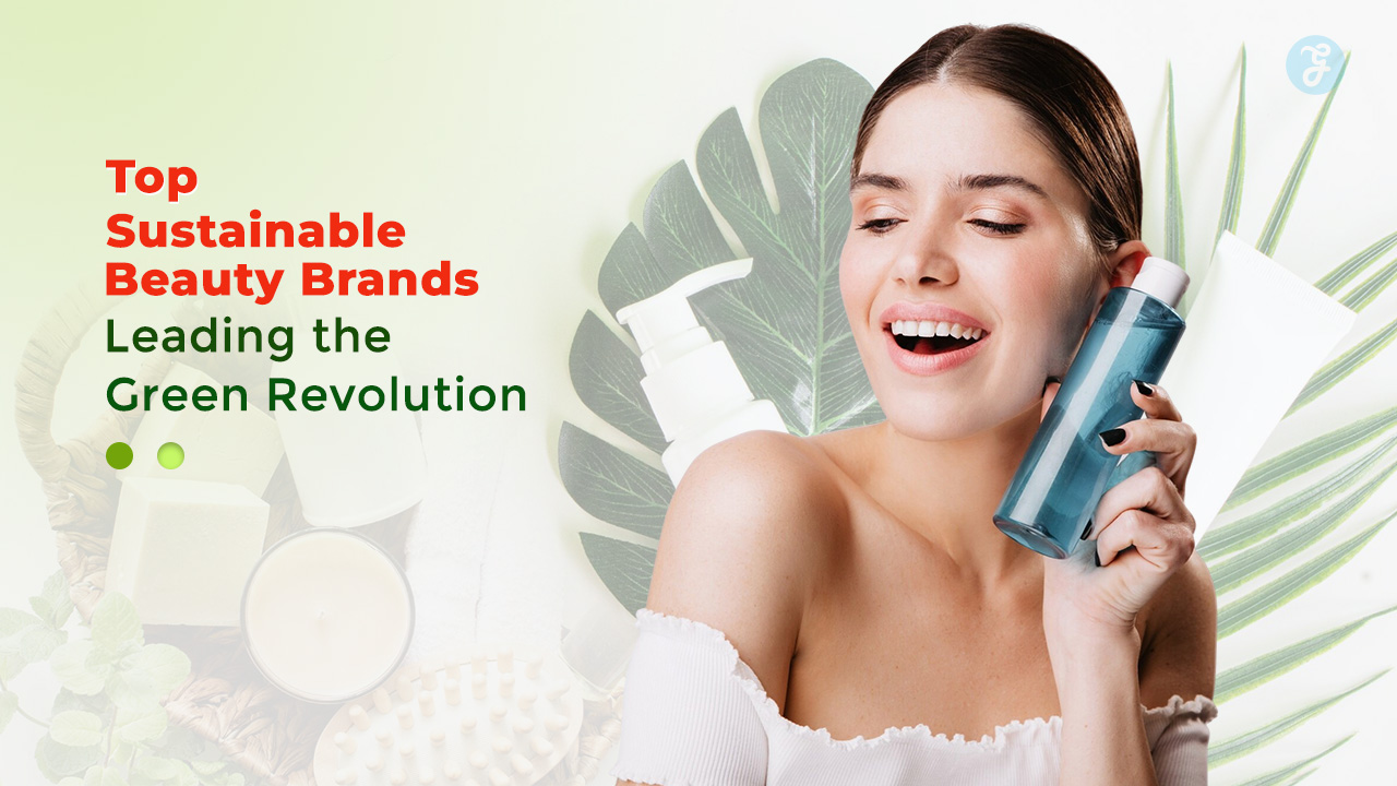 Sustainable Beauty Brands Leading the Green Revolution