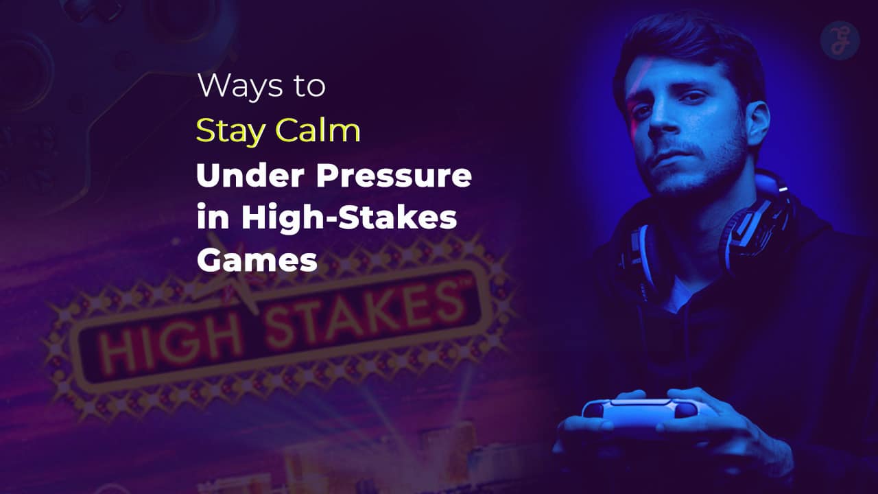 Ways To Stay Calm Under Pressure In High-Stakes Games