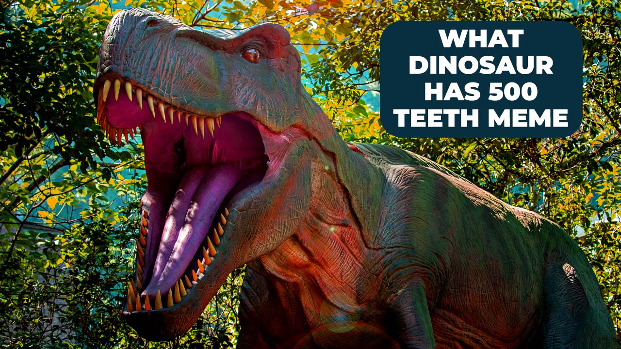 what dinosaur has 500 teeth meme