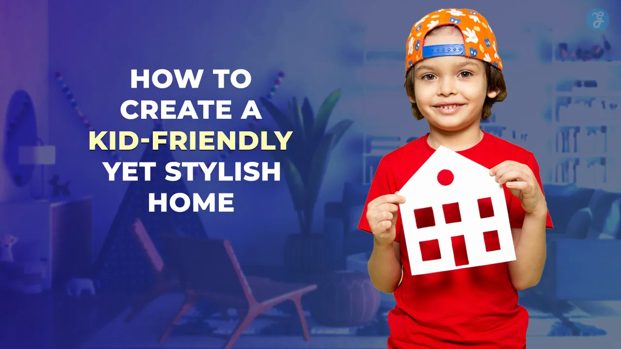 How to Create a Kid-Friendly Yet Stylish Home: 5 Easy Tips
