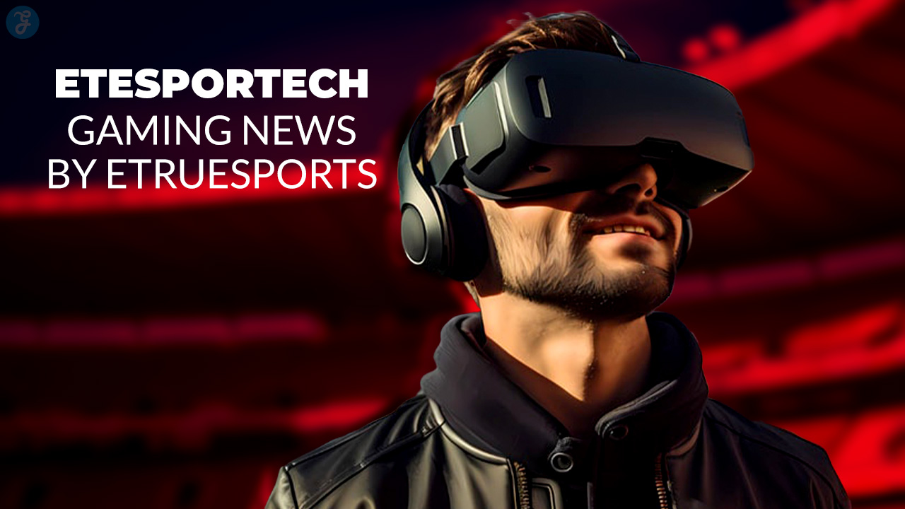 etesportech gaming news by etruesports