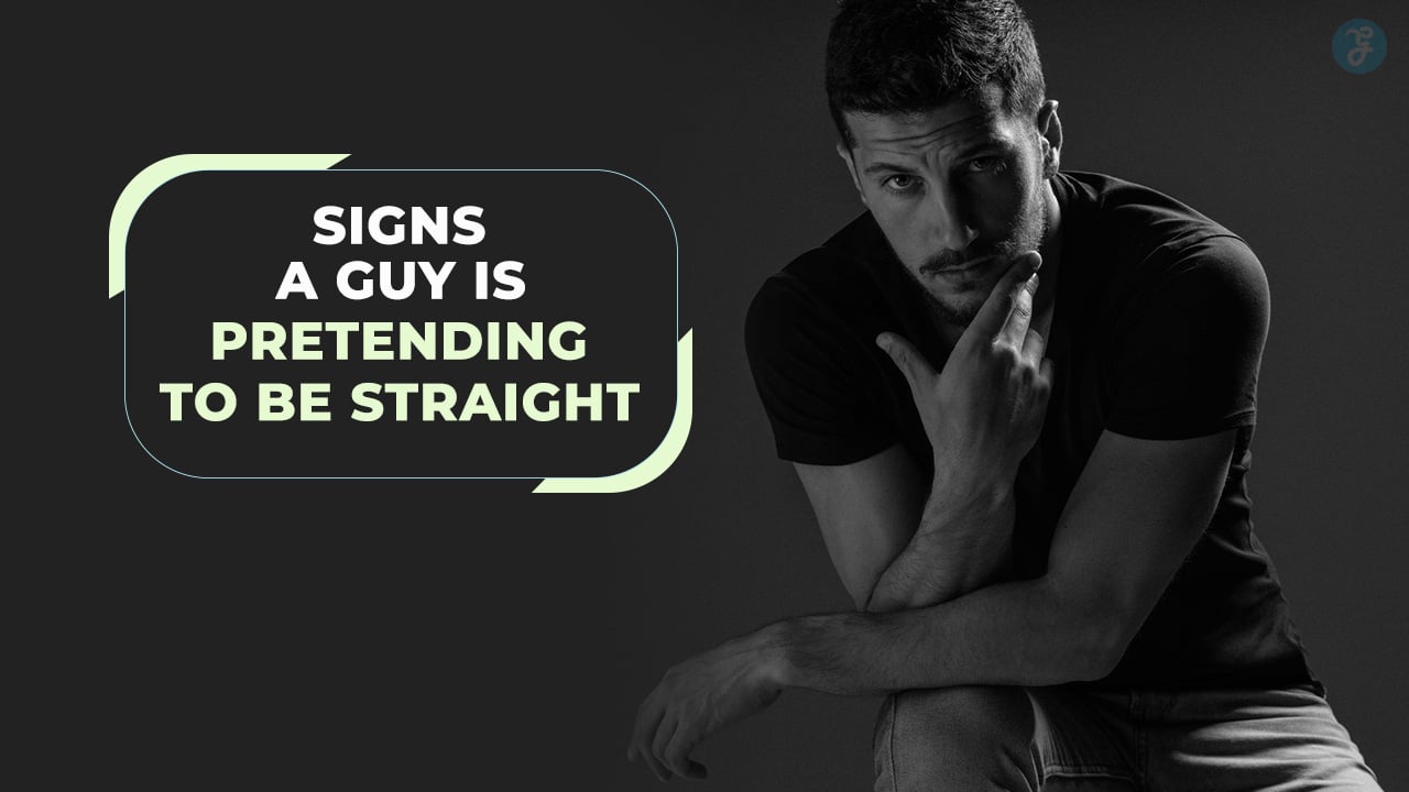 signs a guy is pretending to be straight
