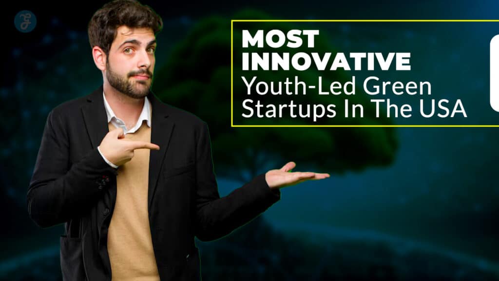 Most Innovative Youth-Led Green Startups In The USA
