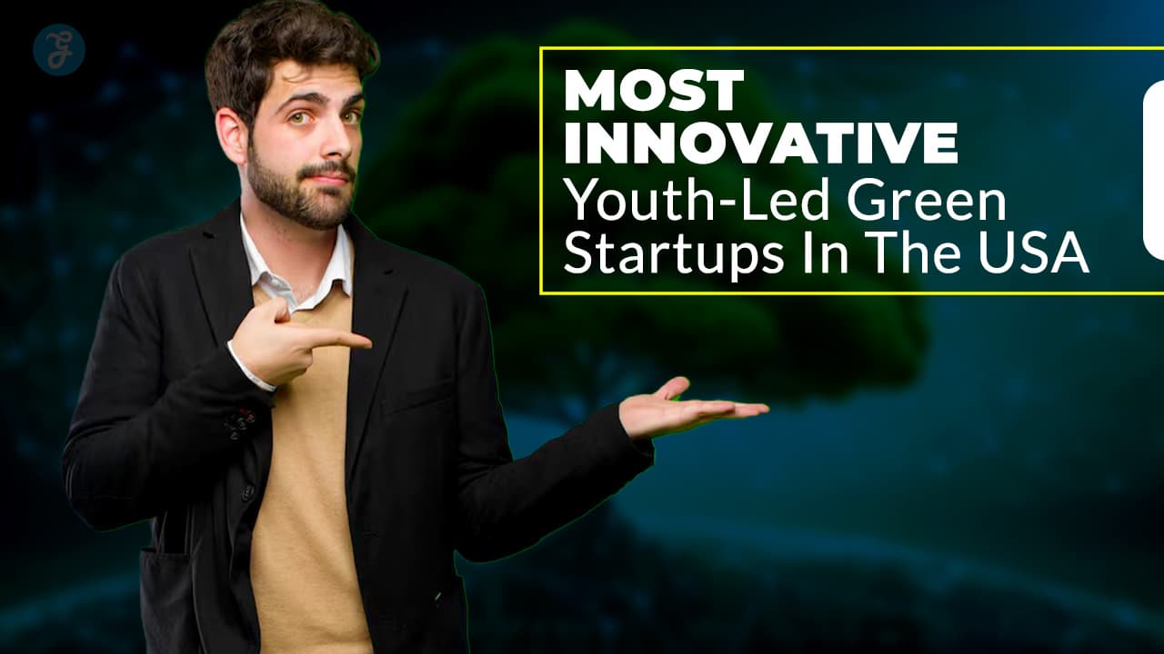 Most Innovative Youth-Led Green Startups In The USA