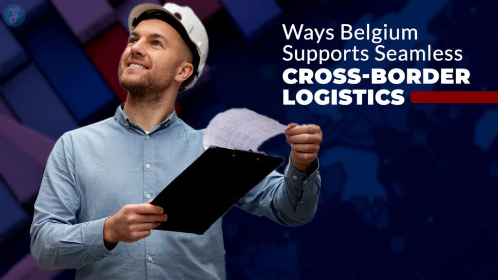 Seamless Cross-Border Logistics Solutions Backed by Belgium