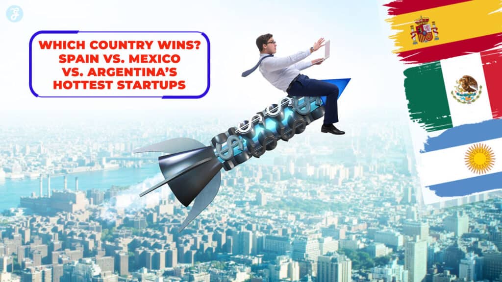 hottest startups Spain Mexico Argentina