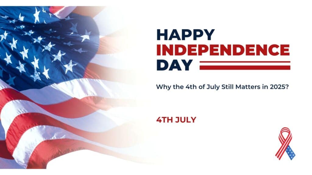 Why the 4th of July Still Matters in 2025
