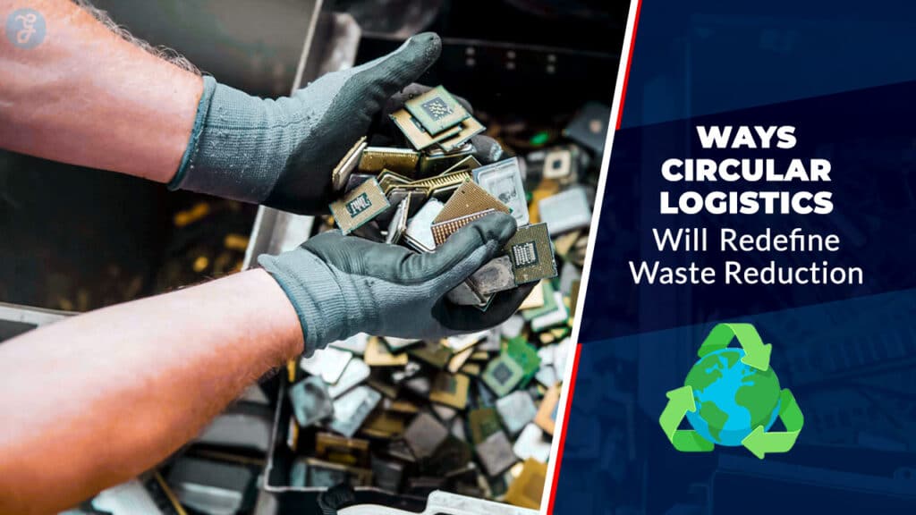 5 Ways Circular Logistics Will Redefine Waste Reduction