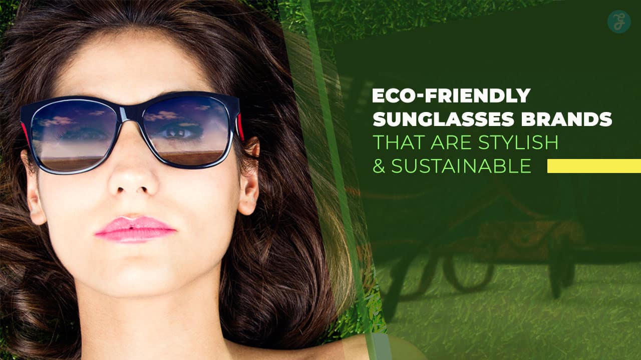 8 Eco-Friendly Sunglasses Brands That Are Stylish and Sustainable
