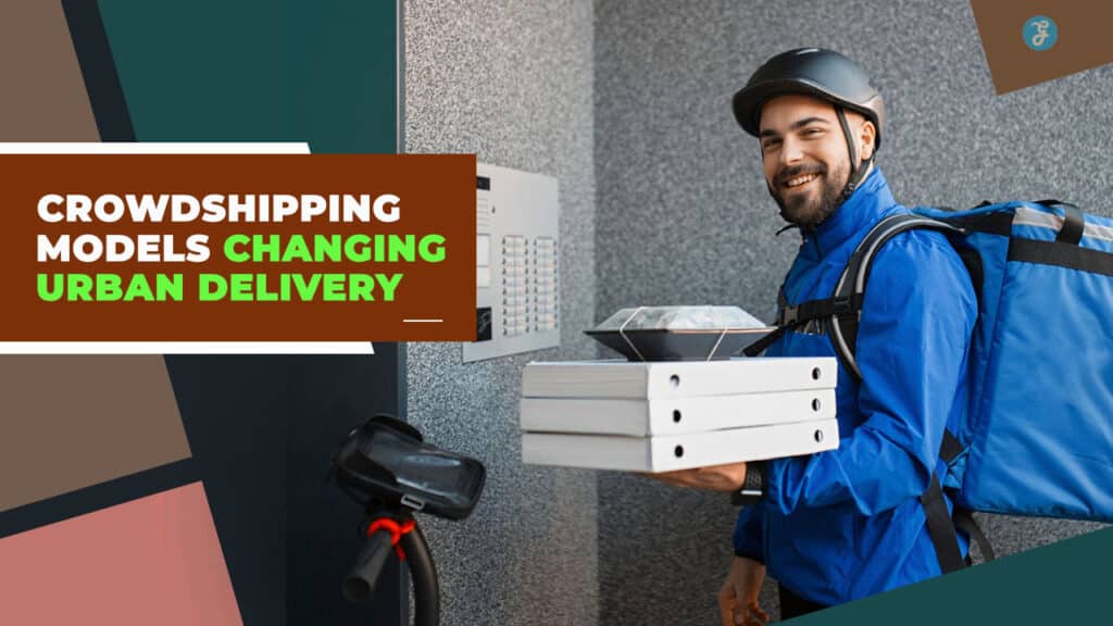 Crowdshipping Models Changing Urban Delivery