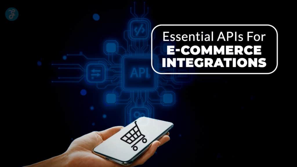 Essential APIs For E-commerce Integrations