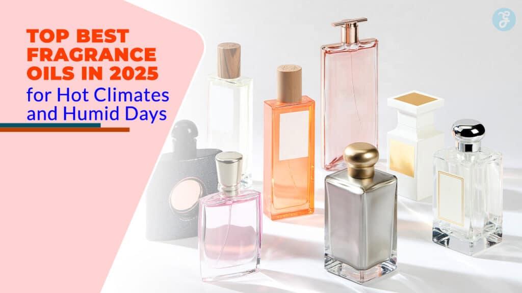 Top 10 Best Fragrance Oils in 2025 for Hot Climates and Humid Days
