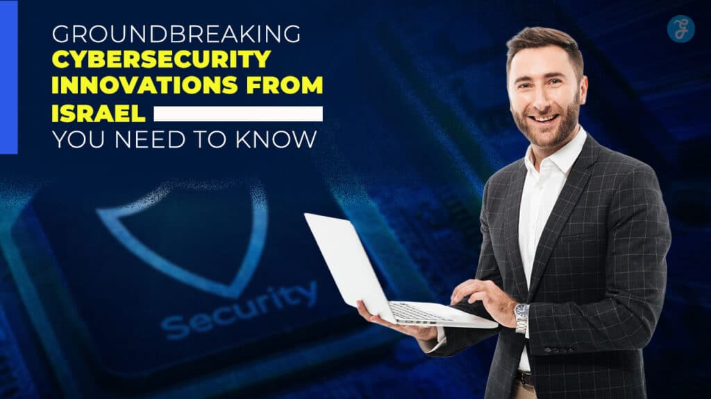 Groundbreaking Cybersecurity Innovations From Israel