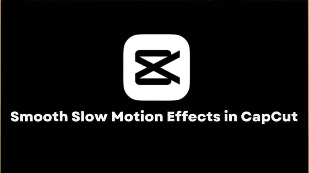 How to Create Smooth Slow Motion Effects in CapCut