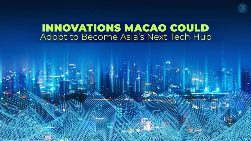 Macao Could Adopt To Become Asia’s Next Tech Hub
